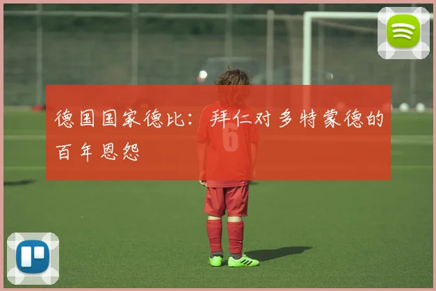 德国国家德比：拜仁对多特蒙德的百年恩怨