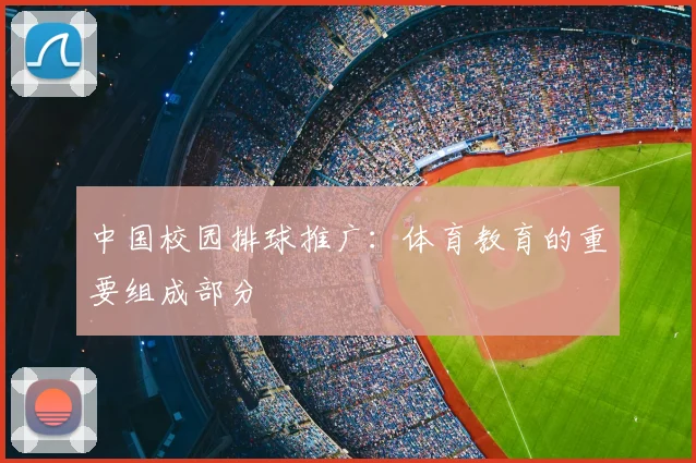 中国校园排球推广：体育教育的重要组成部分