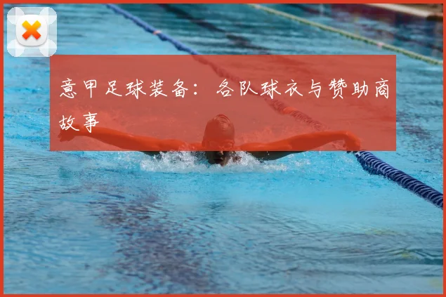 意甲足球装备：各队球衣与赞助商故事