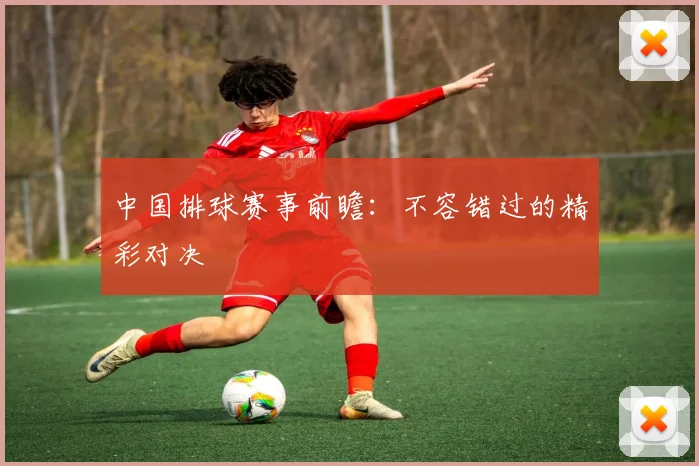 中国排球赛事前瞻：不容错过的精彩对决