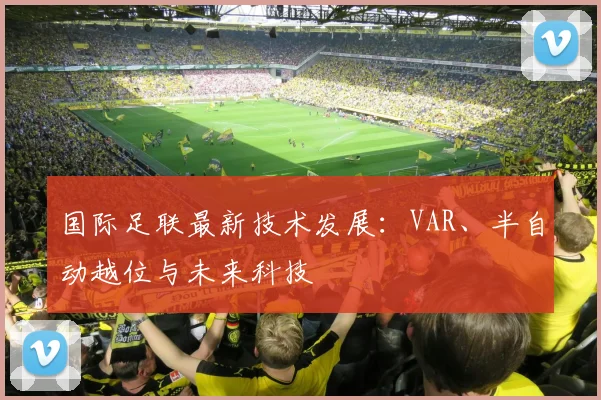 国际足联最新技术发展：VAR、半自动越位与未来科技