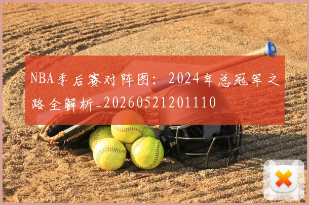 NBA季后赛对阵图:2024年总冠军之路全解析_20260521201110