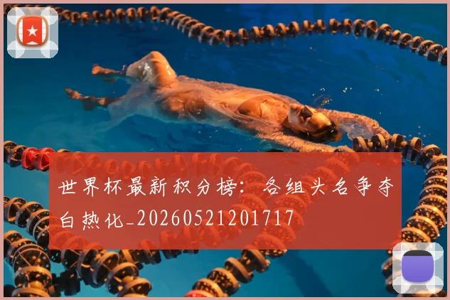 世界杯最新积分榜：各组头名争夺白热化_20260521201717